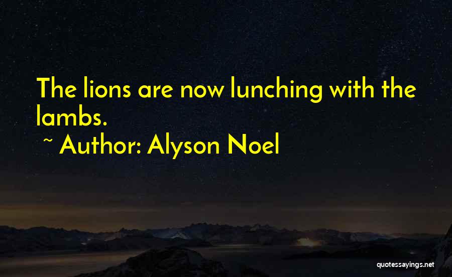 Alyson Noel Quotes: The Lions Are Now Lunching With The Lambs.