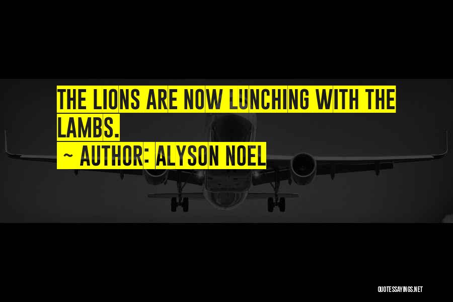 Alyson Noel Quotes: The Lions Are Now Lunching With The Lambs.