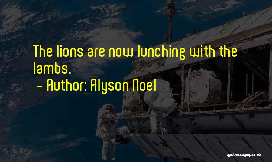 Alyson Noel Quotes: The Lions Are Now Lunching With The Lambs.