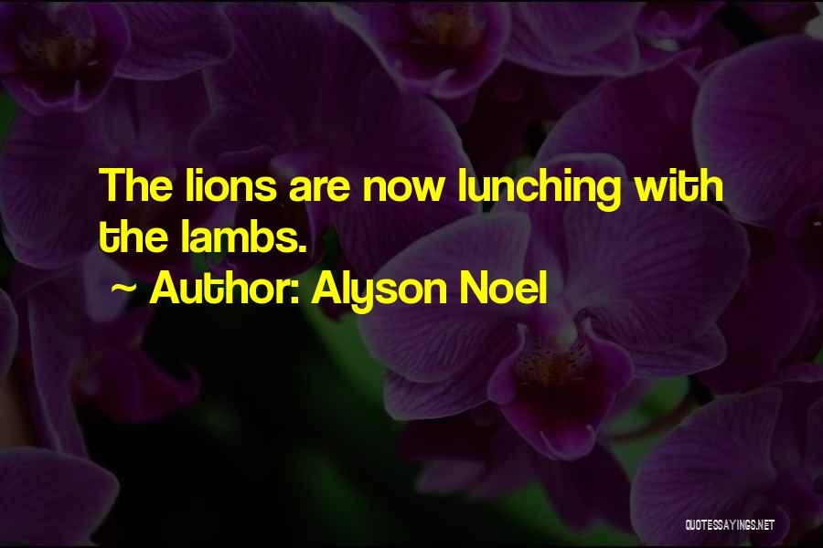 Alyson Noel Quotes: The Lions Are Now Lunching With The Lambs.