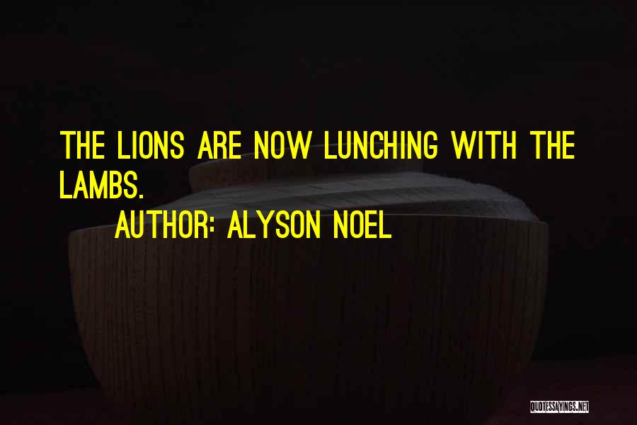 Alyson Noel Quotes: The Lions Are Now Lunching With The Lambs.