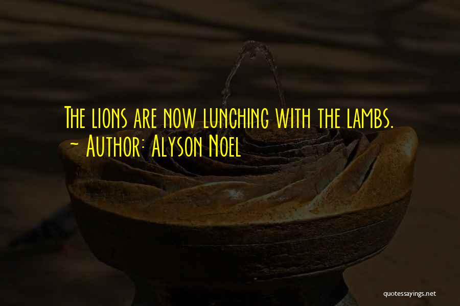 Alyson Noel Quotes: The Lions Are Now Lunching With The Lambs.