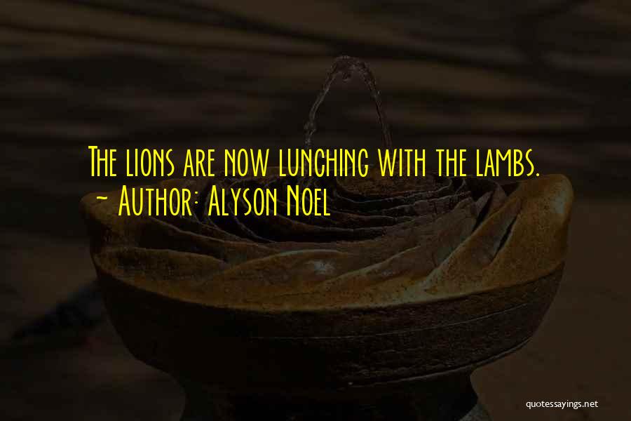 Alyson Noel Quotes: The Lions Are Now Lunching With The Lambs.