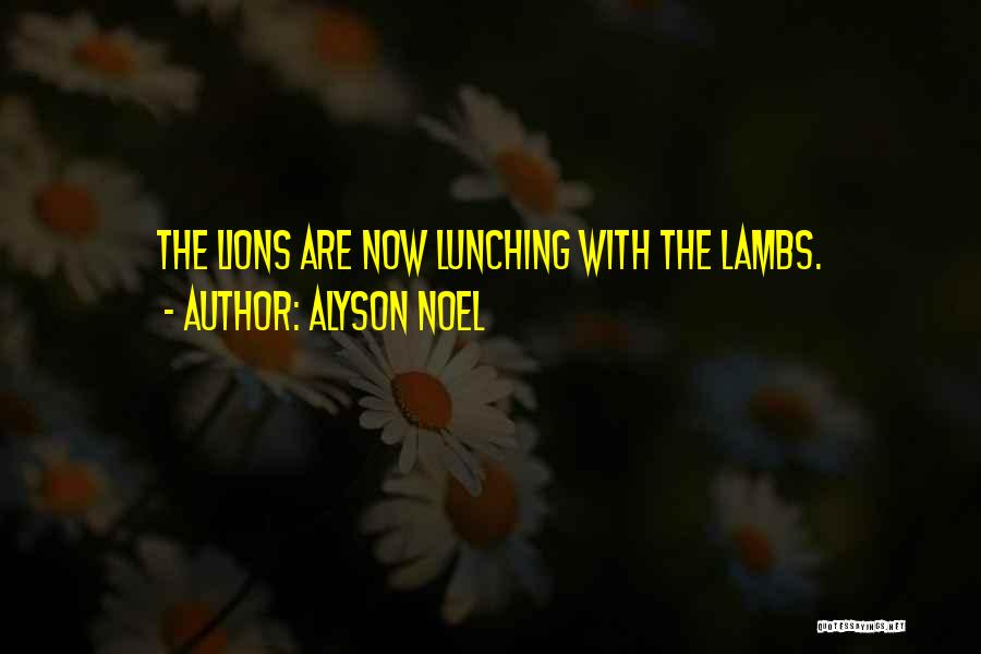 Alyson Noel Quotes: The Lions Are Now Lunching With The Lambs.