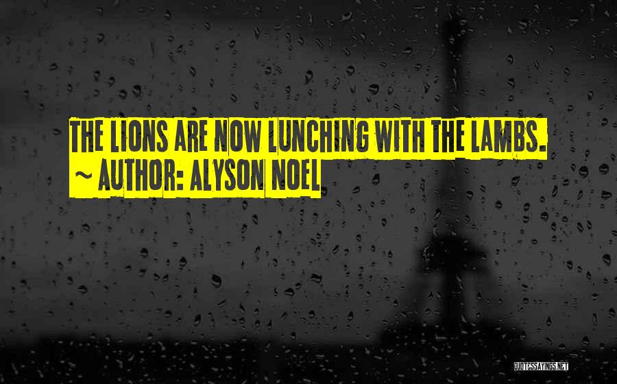 Alyson Noel Quotes: The Lions Are Now Lunching With The Lambs.