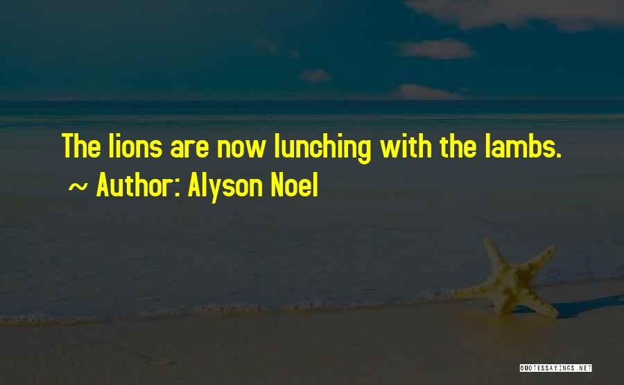 Alyson Noel Quotes: The Lions Are Now Lunching With The Lambs.