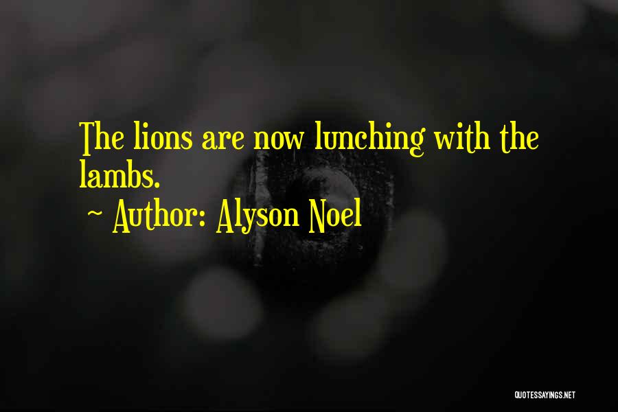 Alyson Noel Quotes: The Lions Are Now Lunching With The Lambs.