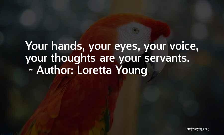 Loretta Young Quotes: Your Hands, Your Eyes, Your Voice, Your Thoughts Are Your Servants.