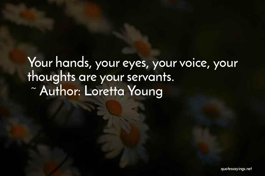 Loretta Young Quotes: Your Hands, Your Eyes, Your Voice, Your Thoughts Are Your Servants.