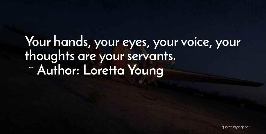 Loretta Young Quotes: Your Hands, Your Eyes, Your Voice, Your Thoughts Are Your Servants.