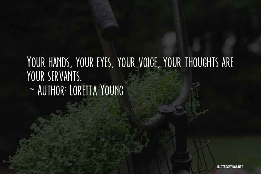 Loretta Young Quotes: Your Hands, Your Eyes, Your Voice, Your Thoughts Are Your Servants.