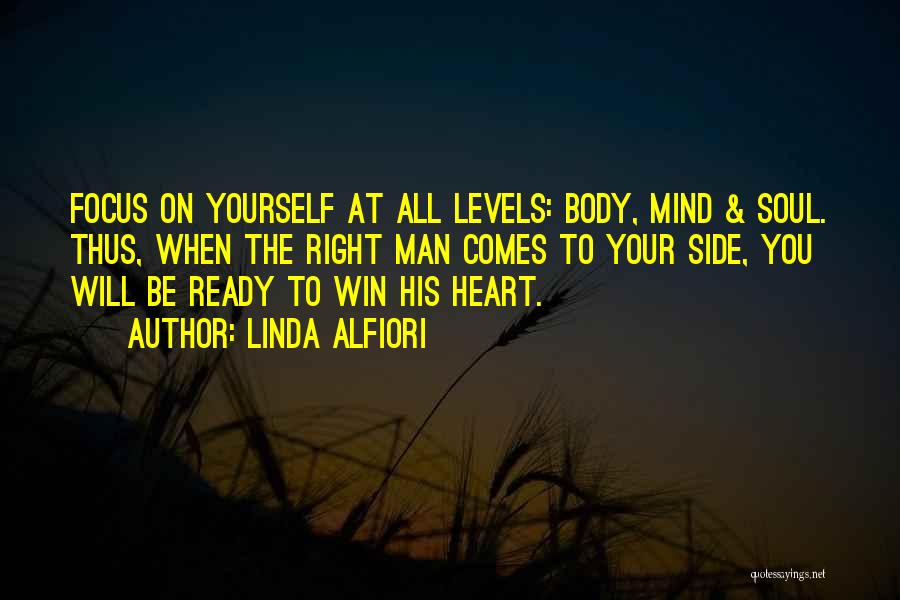 Linda Alfiori Quotes: Focus On Yourself At All Levels: Body, Mind & Soul. Thus, When The Right Man Comes To Your Side, You