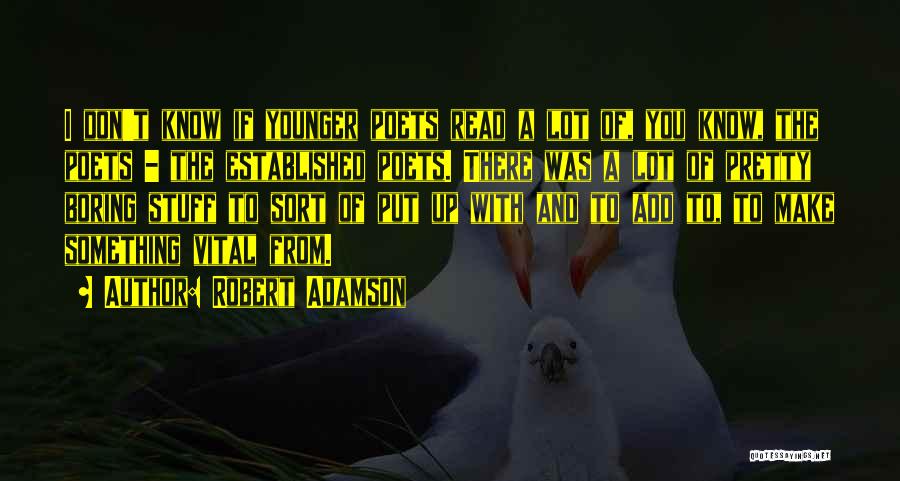 Robert Adamson Quotes: I Don't Know If Younger Poets Read A Lot Of, You Know, The Poets - The Established Poets. There Was