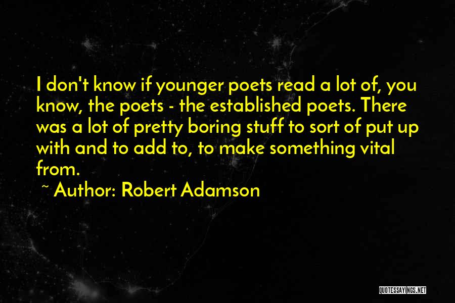 Robert Adamson Quotes: I Don't Know If Younger Poets Read A Lot Of, You Know, The Poets - The Established Poets. There Was