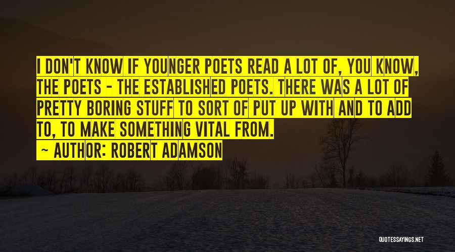 Robert Adamson Quotes: I Don't Know If Younger Poets Read A Lot Of, You Know, The Poets - The Established Poets. There Was