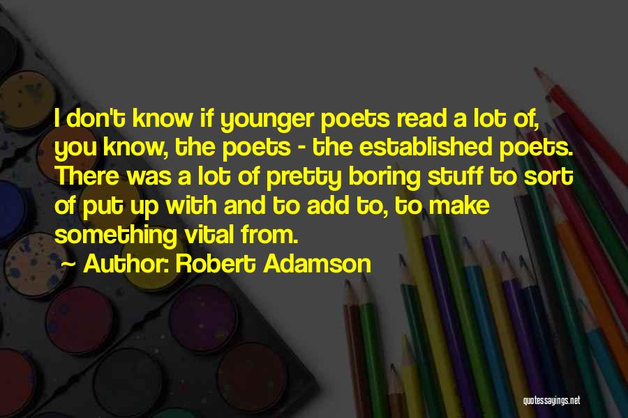 Robert Adamson Quotes: I Don't Know If Younger Poets Read A Lot Of, You Know, The Poets - The Established Poets. There Was