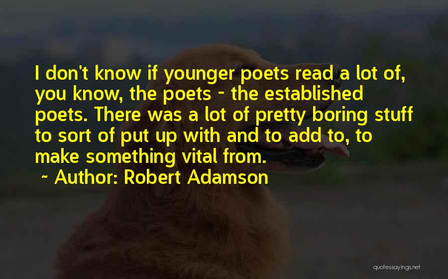 Robert Adamson Quotes: I Don't Know If Younger Poets Read A Lot Of, You Know, The Poets - The Established Poets. There Was