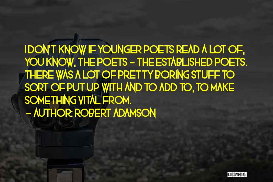 Robert Adamson Quotes: I Don't Know If Younger Poets Read A Lot Of, You Know, The Poets - The Established Poets. There Was