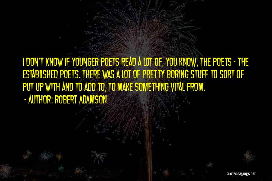 Robert Adamson Quotes: I Don't Know If Younger Poets Read A Lot Of, You Know, The Poets - The Established Poets. There Was