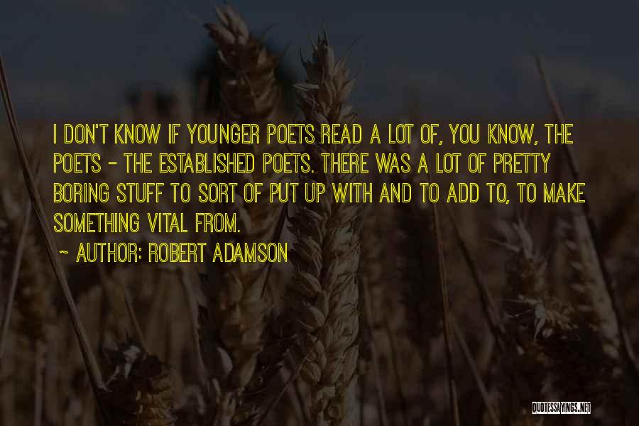 Robert Adamson Quotes: I Don't Know If Younger Poets Read A Lot Of, You Know, The Poets - The Established Poets. There Was