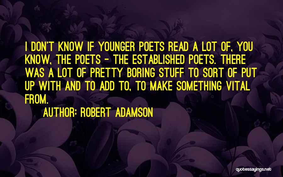 Robert Adamson Quotes: I Don't Know If Younger Poets Read A Lot Of, You Know, The Poets - The Established Poets. There Was