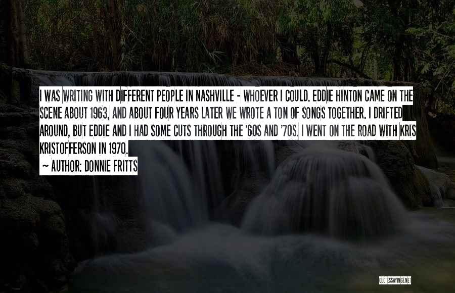 Donnie Fritts Quotes: I Was Writing With Different People In Nashville - Whoever I Could. Eddie Hinton Came On The Scene About 1963,