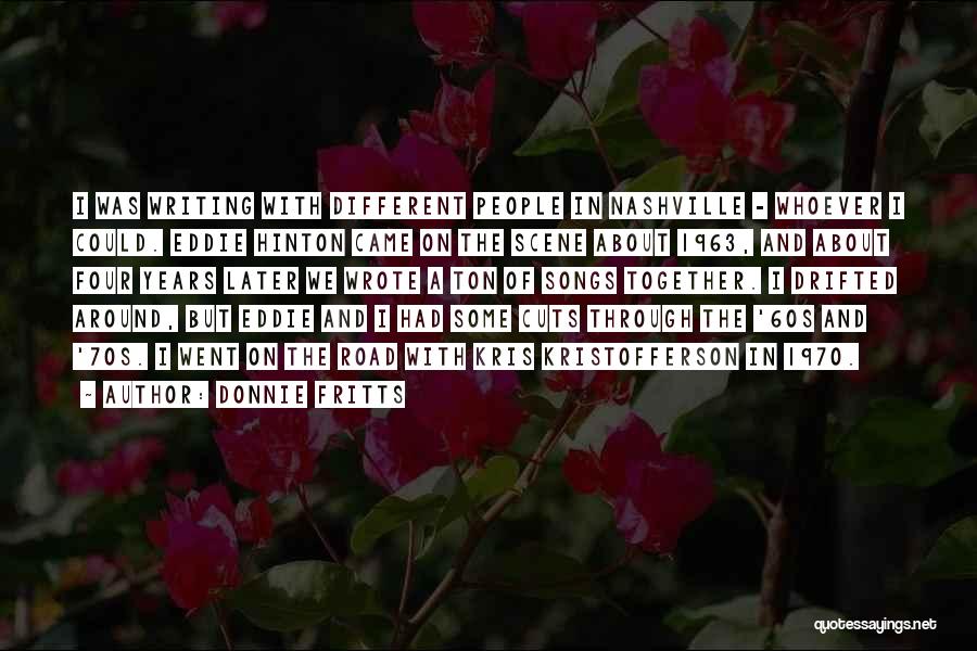Donnie Fritts Quotes: I Was Writing With Different People In Nashville - Whoever I Could. Eddie Hinton Came On The Scene About 1963,