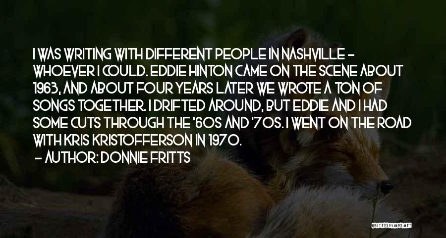 Donnie Fritts Quotes: I Was Writing With Different People In Nashville - Whoever I Could. Eddie Hinton Came On The Scene About 1963,