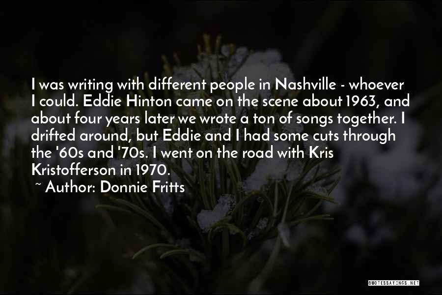 Donnie Fritts Quotes: I Was Writing With Different People In Nashville - Whoever I Could. Eddie Hinton Came On The Scene About 1963,