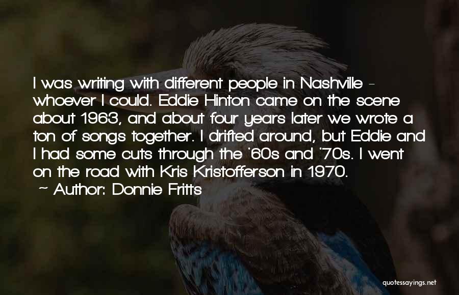 Donnie Fritts Quotes: I Was Writing With Different People In Nashville - Whoever I Could. Eddie Hinton Came On The Scene About 1963,