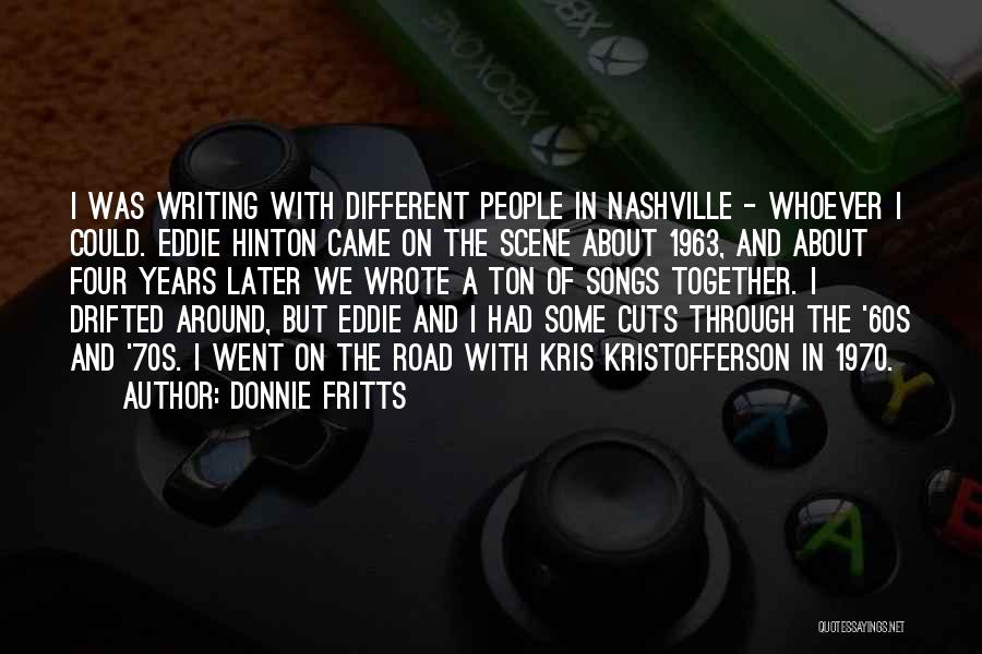 Donnie Fritts Quotes: I Was Writing With Different People In Nashville - Whoever I Could. Eddie Hinton Came On The Scene About 1963,