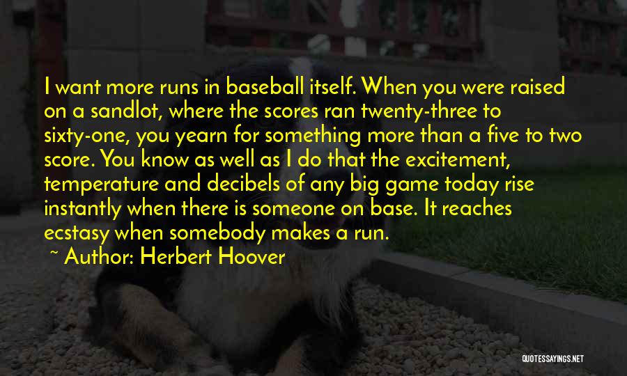 Herbert Hoover Quotes: I Want More Runs In Baseball Itself. When You Were Raised On A Sandlot, Where The Scores Ran Twenty-three To