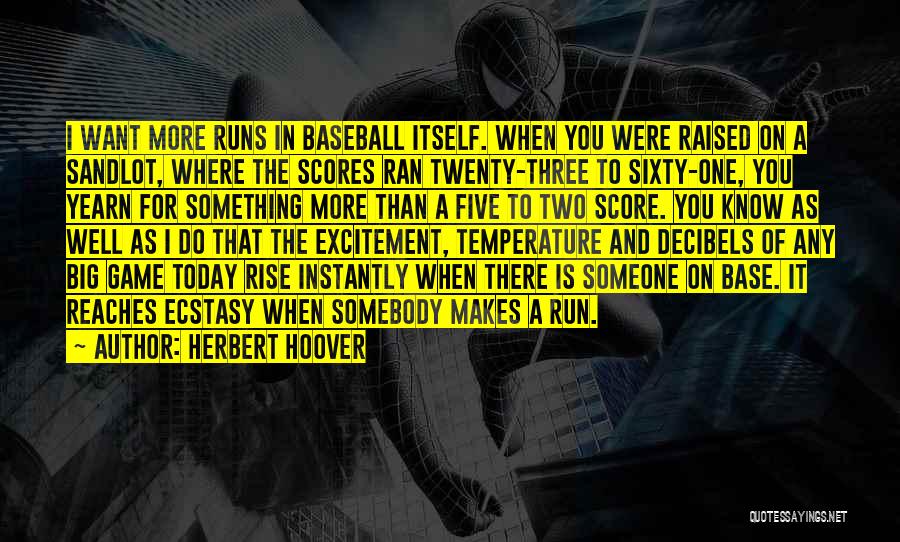 Herbert Hoover Quotes: I Want More Runs In Baseball Itself. When You Were Raised On A Sandlot, Where The Scores Ran Twenty-three To