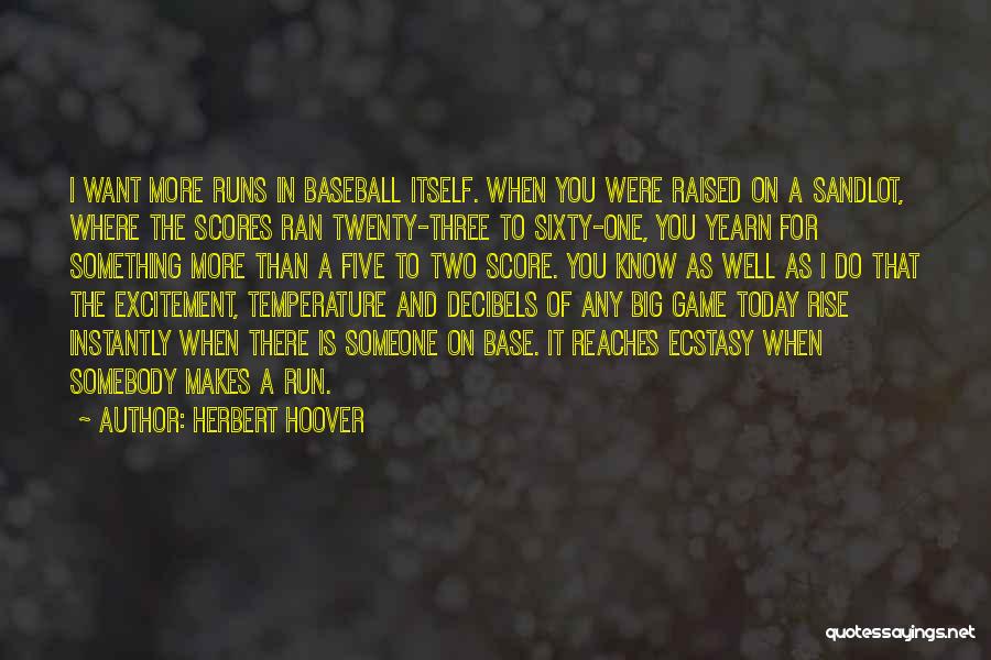 Herbert Hoover Quotes: I Want More Runs In Baseball Itself. When You Were Raised On A Sandlot, Where The Scores Ran Twenty-three To