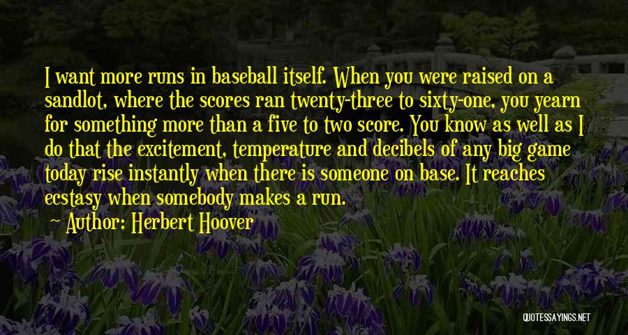 Herbert Hoover Quotes: I Want More Runs In Baseball Itself. When You Were Raised On A Sandlot, Where The Scores Ran Twenty-three To