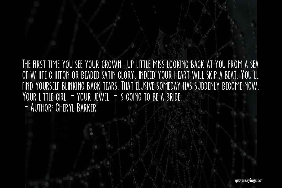 Cheryl Barker Quotes: The First Time You See Your Grown-up Little Miss Looking Back At You From A Sea Of White Chiffon Or