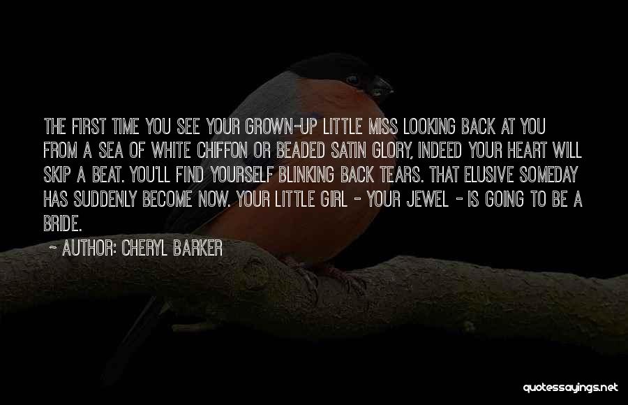 Cheryl Barker Quotes: The First Time You See Your Grown-up Little Miss Looking Back At You From A Sea Of White Chiffon Or