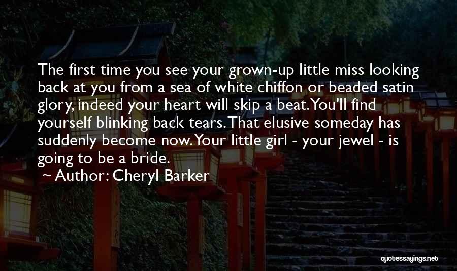 Cheryl Barker Quotes: The First Time You See Your Grown-up Little Miss Looking Back At You From A Sea Of White Chiffon Or