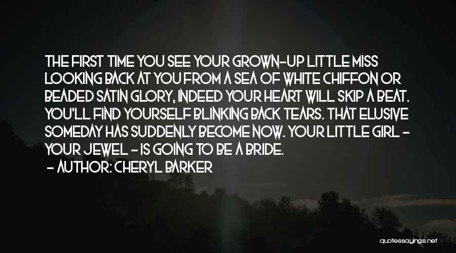 Cheryl Barker Quotes: The First Time You See Your Grown-up Little Miss Looking Back At You From A Sea Of White Chiffon Or