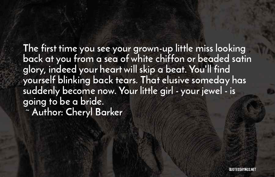 Cheryl Barker Quotes: The First Time You See Your Grown-up Little Miss Looking Back At You From A Sea Of White Chiffon Or