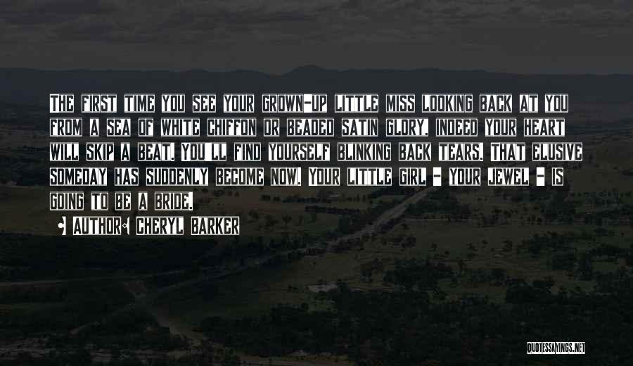 Cheryl Barker Quotes: The First Time You See Your Grown-up Little Miss Looking Back At You From A Sea Of White Chiffon Or