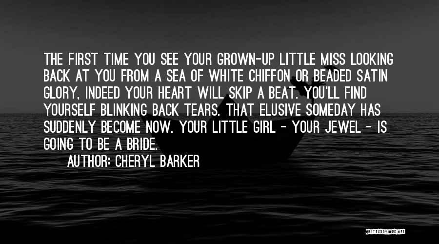 Cheryl Barker Quotes: The First Time You See Your Grown-up Little Miss Looking Back At You From A Sea Of White Chiffon Or