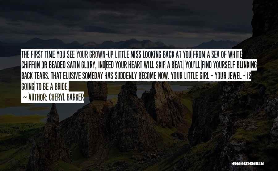 Cheryl Barker Quotes: The First Time You See Your Grown-up Little Miss Looking Back At You From A Sea Of White Chiffon Or