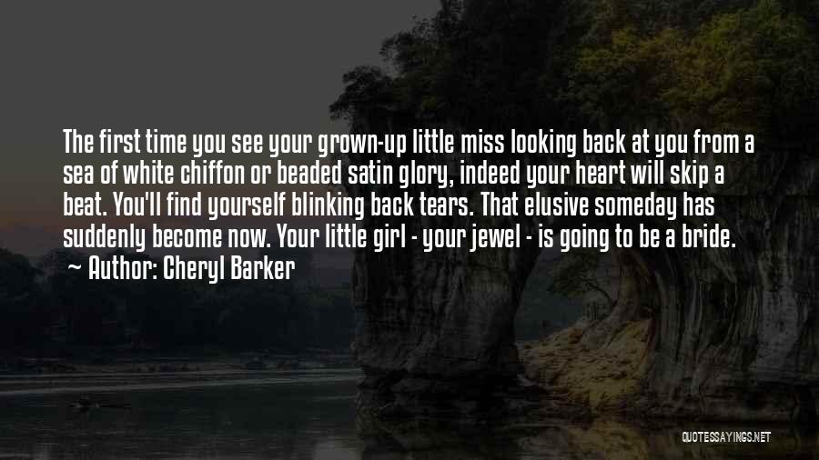 Cheryl Barker Quotes: The First Time You See Your Grown-up Little Miss Looking Back At You From A Sea Of White Chiffon Or