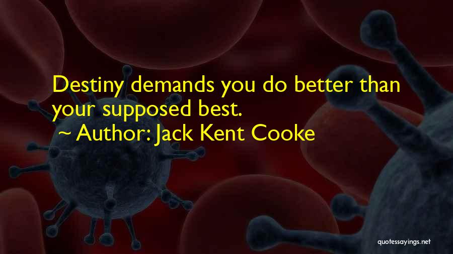 Jack Kent Cooke Quotes: Destiny Demands You Do Better Than Your Supposed Best.