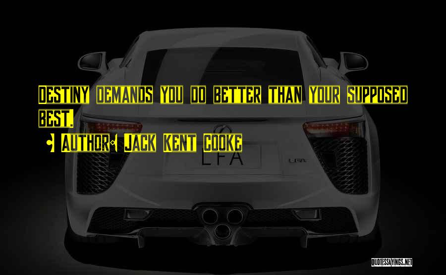 Jack Kent Cooke Quotes: Destiny Demands You Do Better Than Your Supposed Best.