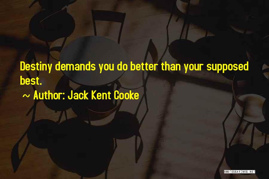 Jack Kent Cooke Quotes: Destiny Demands You Do Better Than Your Supposed Best.