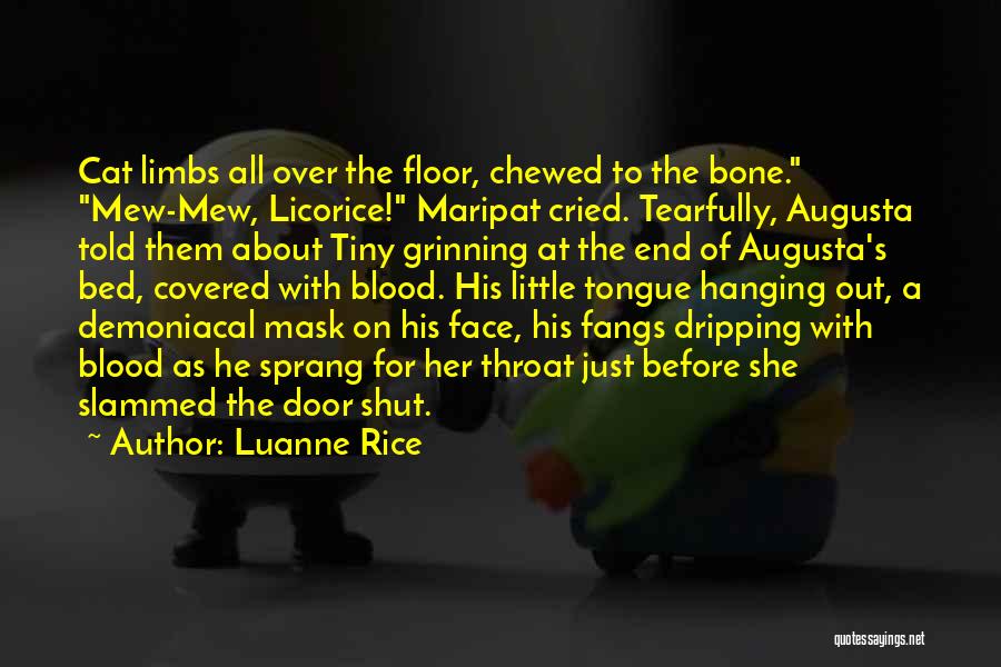 Luanne Rice Quotes: Cat Limbs All Over The Floor, Chewed To The Bone. Mew-mew, Licorice! Maripat Cried. Tearfully, Augusta Told Them About Tiny