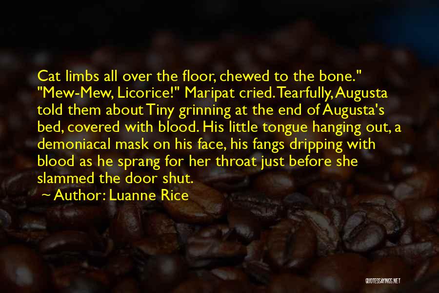 Luanne Rice Quotes: Cat Limbs All Over The Floor, Chewed To The Bone. Mew-mew, Licorice! Maripat Cried. Tearfully, Augusta Told Them About Tiny