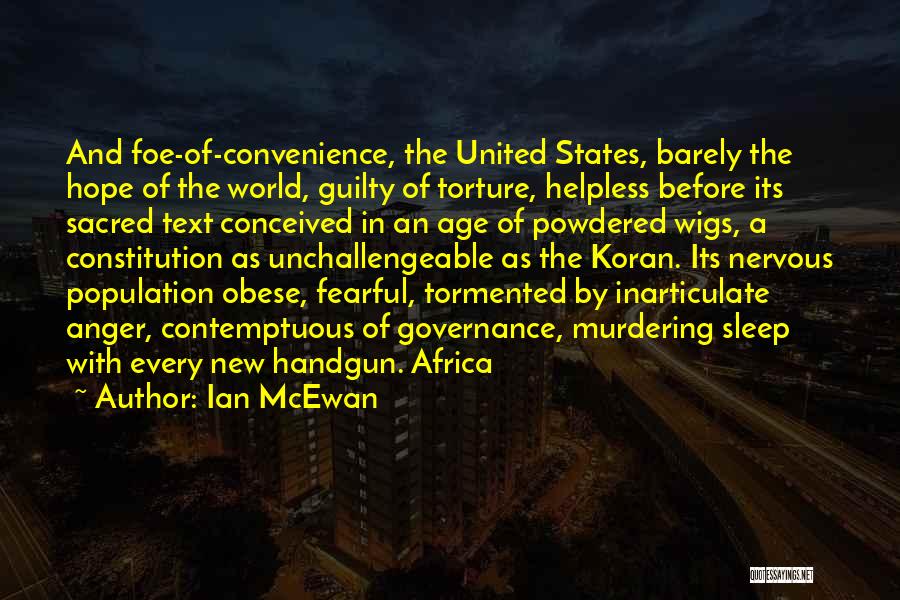 Ian McEwan Quotes: And Foe-of-convenience, The United States, Barely The Hope Of The World, Guilty Of Torture, Helpless Before Its Sacred Text Conceived